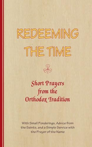 Stock image for REDEEMING THE TIME, Short Prayers from the Orthodox Tradition: With Small Ponderings, Advice from the Saints, and a Simple Service with the Prayer of for sale by GreatBookPrices