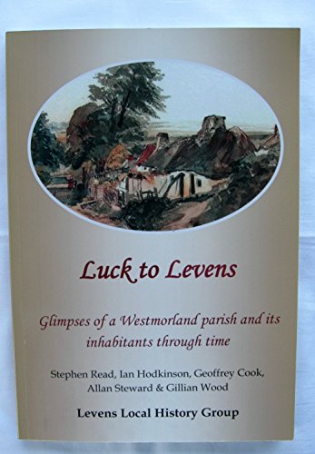 9780993112201: Luck to Levens: Glimpses of a Westmorland Parish and its Inhabitants Through Time