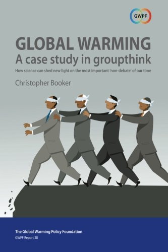 9780993119002: Global Warming: A Case Study in Groupthink: How science can shed new light on the most important 'non-debate' of our time: Volume 28 (GWPF Reports)