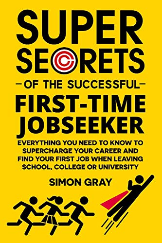 Stock image for Super Secrets of the Successful First-Time Jobseeker: Everything you need to know to supercharge your career and find your first job when leaving school, college or university for sale by AwesomeBooks