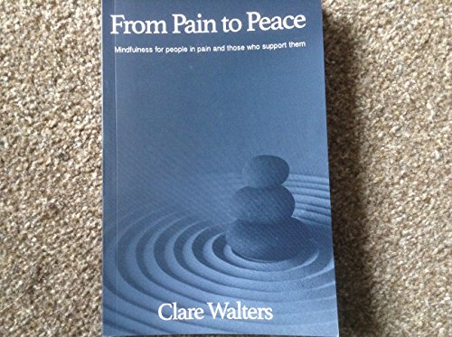 Stock image for From Pain to Peace: Mindfulness for People in Pain and Those Who Support Them for sale by WorldofBooks
