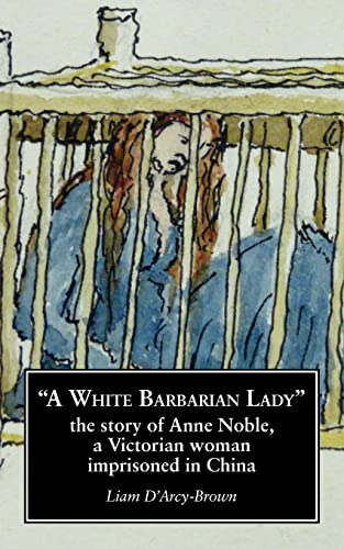 Stock image for A White Barbarian Lady The story of Anne Noble, a Victorian woman imprisoned The Story of Anne Noble, a Victorian Woman Imprisoned in China for sale by PBShop.store US