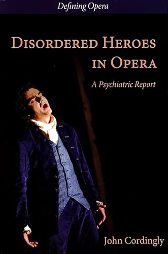 9780993198328: Disordered Heroes in Opera: A Psychiatric Report (Defining Opera)