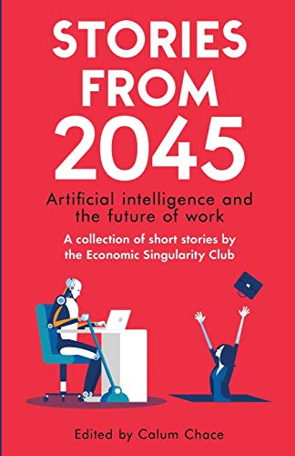 Stock image for Stories from 2045: Artificial intelligence and the future of work - a collection of short stories by the Economic Singularity Club for sale by GreatBookPrices