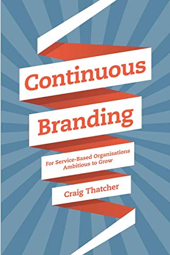 Imagen de archivo de Continuous Branding: For Service-Based Organisations Ambitious to Grow a la venta por Revaluation Books