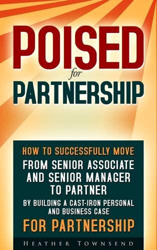 Stock image for Poised for Partnership: From Senior Associate and Senior Manager to Partner by Building a Cast-Iron Business and Personal Case to Make Partner in Any Firm for sale by WorldofBooks