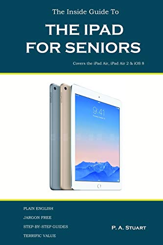 Imagen de archivo de The Inside Guide to the iPad for Seniors: Covers the iPad Air, iPad Air 2, iPad Mini 2, iPad Mini 3, iOS 8 a la venta por BooksRun