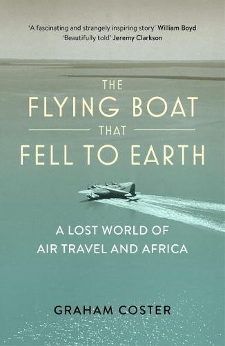 Stock image for The Flying Boat That Fell to Earth: A Lost World of Air Travel and Africa for sale by Books From California