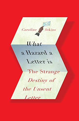 Stock image for What a Hazard a Letter Is: The Strange Destiny of the Unsent Letter for sale by WorldofBooks