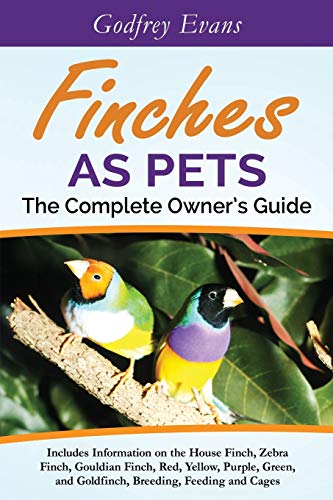 Beispielbild fr Finches as Pets. The Complete Owner's Guide. Includes Information on the House Finch, Zebra Finch, Gouldian Finch, Red, Yellow, Purple, Green and Goldfinch, Breeding, Feeding and Cages zum Verkauf von Better World Books