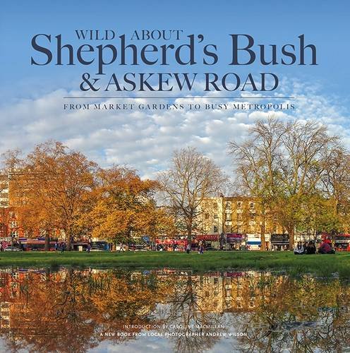 Stock image for Wild About Shepherd's Bush &amp; Askew Road for sale by Blackwell's