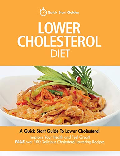 Beispielbild fr Lower Cholesterol Diet: A Quick Start Guide To Lowering Your Cholesterol, Improving Your Health and Feeling Great. Plus Over 100 Delicious Cholesterol Lowering Recipes zum Verkauf von WorldofBooks