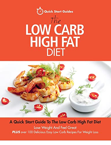 Imagen de archivo de The Low Carb High Fat Diet: A Quick Start Guide To The Low Carb High Fat Diet. Lose Weight And Feel Great, PLUS 100 Delicious Easy Low Carb Recipes For Weight Loss a la venta por WorldofBooks