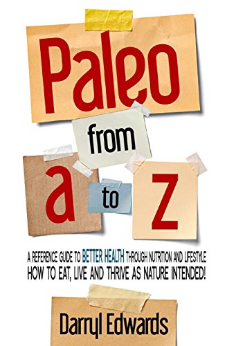 Stock image for Paleo from A to Z : A Reference Guide to Better Health Through Nutrition and Lifestyle: How to Eat, Live and Thrive As Nature Intended! for sale by Better World Books