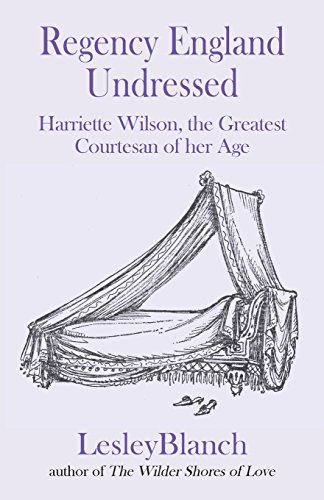 9780993355226: Regency England Undressed: Harriette Wilson, the Greatest Courtesan of her Age