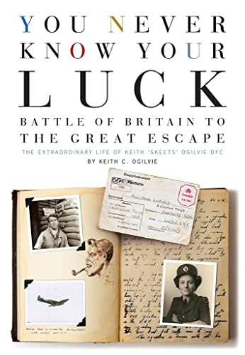 Stock image for You Never Know Your Luck: Battle of Britain to the Great Escape: The Extraordinary Life of Keith 'Skeets' Ogilvie DFC for sale by WorldofBooks