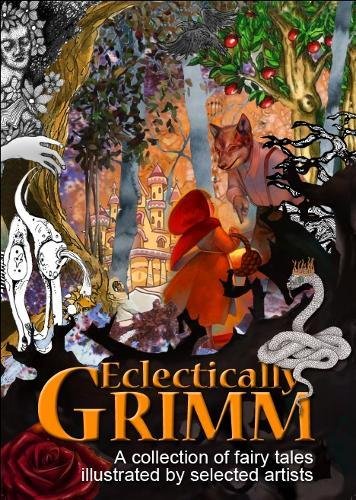 Imagen de archivo de Eclectically Grimm: A Collection of Fairy Tales by the Brothers Grimm, Illustrated by Selected Artists a la venta por Bahamut Media