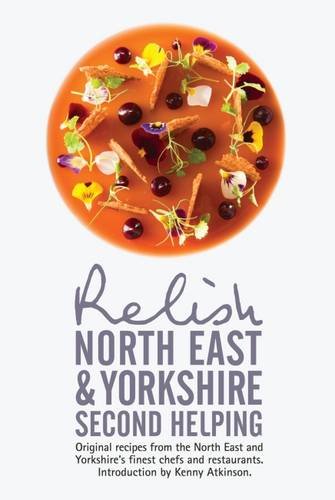 Imagen de archivo de Relish North East and Yorkshire - Second Helping: Original Recipes from the Region's Finest Chefs and Restaurants a la venta por WorldofBooks