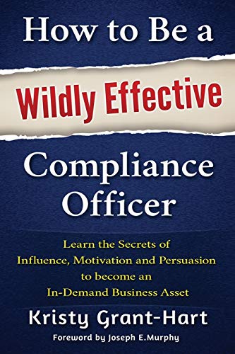 Imagen de archivo de How to Be a Wildly Effective Compliance Officer: Learn the Secrets of Influence, Motivation and Persuasion to become an In-Demand Business Asset a la venta por AwesomeBooks
