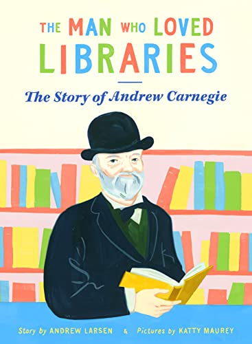 Stock image for The Man Who Loved Libraries: The Story of Andrew Carnegie for sale by WorldofBooks