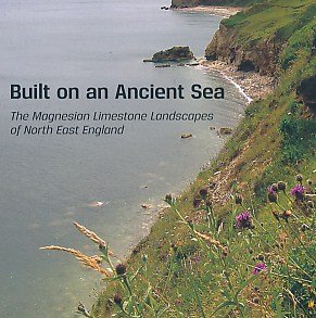 Stock image for Built on an Ancient Sea: The Magnesian Limestone Landscapes of North East England for sale by AwesomeBooks