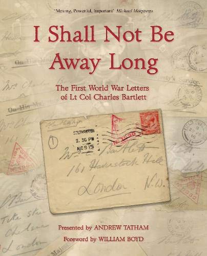 9780993530227: I Shall Not Be Away Long: The First World War Letters of Lt Col Charles Bartlett