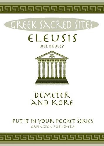 9780993537851: Eleusis: Demeter and Kore. All You Need to Know About This Sacred Site, its Myths, Legends and its Gods (Put it in Your Pocket Series)