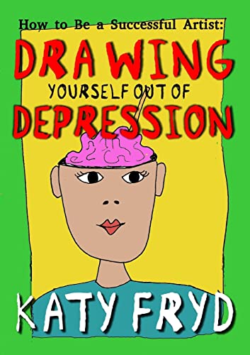 9780993547706: How to Be a Successful Artist: Drawing Yourself out of Depression