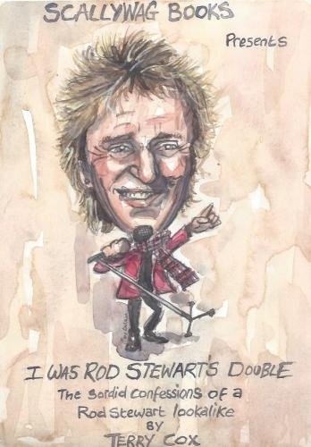 9780993554728: I Was Rod Stewart's Double: The Sordid Confessions of a Rod Stewart Lookalike