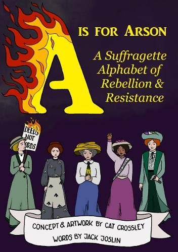 9780993566844: A is for Arson: A Suffragette Alphabet of Rebellion & Resistance