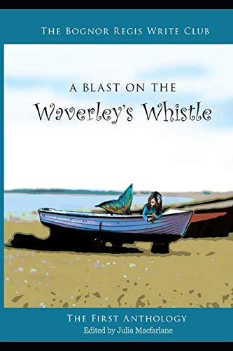 Beispielbild fr A Blast On The Waverley's Whistle: The First Anthology of the Bognor Regis Write Club (Bognor Regis Write Club Anthologies) zum Verkauf von WorldofBooks