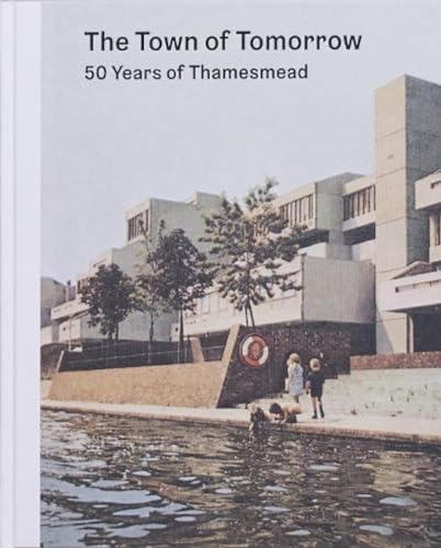 9780993585395: The Town of Tomorrow; 50 Years of Thamesmead