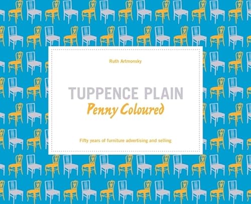 9780993587801: Tuppence Plain, Penny Coloured: Fifty Years of Furniture Advertising and Selling: 50 Years of Furniture Advertising and Selling
