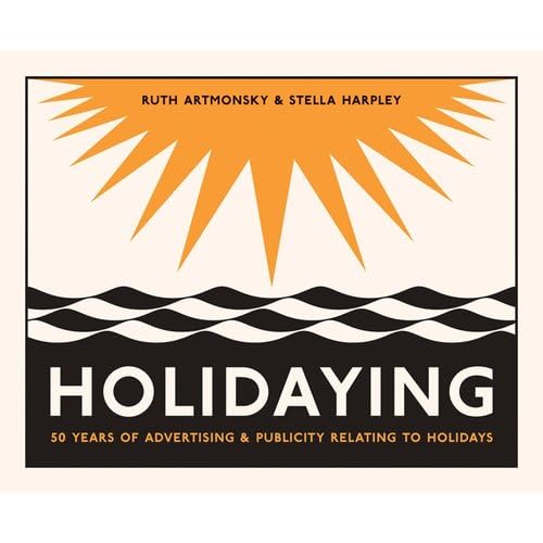 Stock image for Holidaying: 50 Years of Advertising and Publicity Relating to Holidays for sale by THE SAINT BOOKSTORE