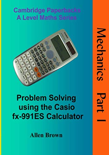 9780993591679: Mechanics Part 1: Problem Solving using the Casio fx-991ES Calculator (Cambridge Paperbacks A Level Maths Series)