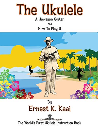 

The Ukulele: A Hawaiian Guitar, And How To Play It: The World's First Ukulele Instruction Book