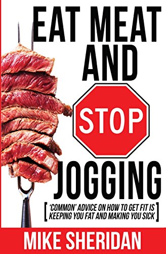 Beispielbild fr Eat Meat and Stop Jogging : 'Common' Advice on How to Get Fit Is Keeping You Fat and Making You Sick zum Verkauf von Better World Books