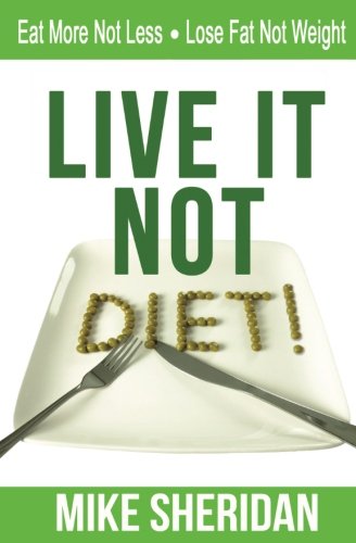 Imagen de archivo de Live It, NOT Diet!: Eat More Not Less. Lose Fat Not Weight a la venta por Jenson Books Inc