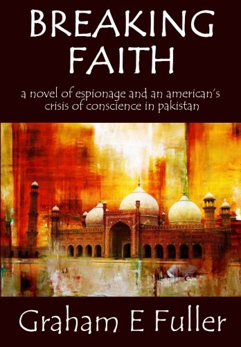 Beispielbild fr Breaking Faith: A novel of espionage and an American's crisis of conscience in Pakistan zum Verkauf von Wonder Book