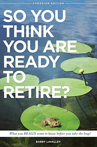 Imagen de archivo de So You Think You Are Ready To Retire?: What You REALLY Want to Know Before You Take The Leap (Canadian Edition) a la venta por Better World Books: West