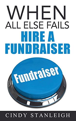 9780993797118: When all else fails, hire a fundraiser: A practical guide to raising money for your cause.
