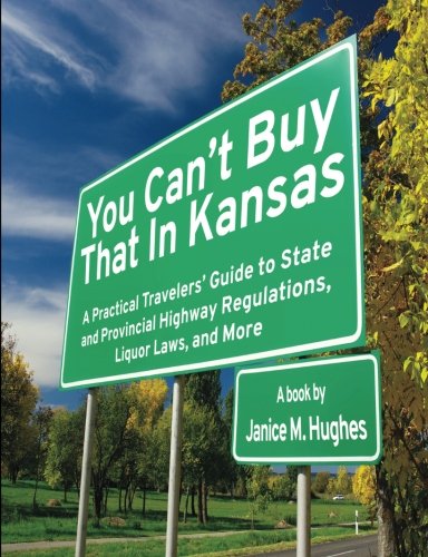Stock image for You Can't Buy That in Kansas: A Practical Travelers' Guide to State and Provincial Highway Regulations, Liquor Laws, and More for sale by Lucky's Textbooks