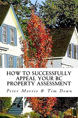 Beispielbild fr How to Successfully Appeal Your BC Property Assessment: A How-to Guide for British Columbia Homeowners zum Verkauf von Books Unplugged