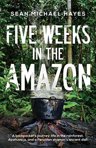Stock image for Five Weeks in the Amazon: A backpacker's journey: life in the rainforest, Ayahuasca, and a Peruvian shaman's ancient diet for sale by ThriftBooks-Dallas