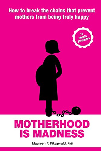 9780993984075: Motherhood Is Madness: How to Break the Chains that Prevent Mothers from Being Truly Happy