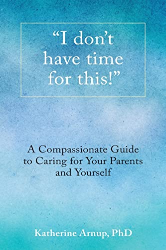 Stock image for I Don't Have Time for This!" : A Compassionate Guide to Caring for Your Parents and Yourself for sale by Better World Books