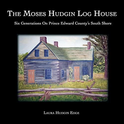 Stock image for The Moses Hudgin Log House: Six Generations On Prince Edward County's South Shore for sale by GF Books, Inc.