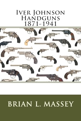 9780994075116: Iver Johnson Handguns 1871-1941