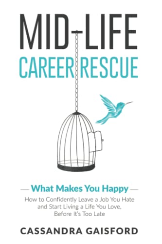 Stock image for Mid-Life Career Rescue (What Makes You Happy): How to confidently leave a job you hate, and start living a life you love, before it's too late for sale by ThriftBooks-Dallas