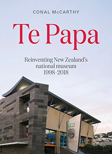 9780994136268: Te Papa: Reinventing New Zealand's national museum 1998–2018